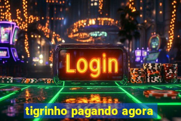 tigrinho pagando agora